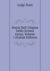 Storia Dell' Origine Dello Scisma Greco, Volume 1 (Italian Edition)