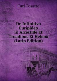De Infinitivo Euripideo in Alcestide Et Troadibus Et Helena (Latin Edition)