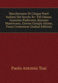 Maccheronee Di Cinque Poeti Italiani Del Secolo Xv: Tifi Odassi, Anonimo Padovano, Bassano Mantovano, Giovan Giorgio Alione, Fossa Cremonese (Italian Edition)
