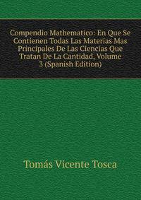 Compendio Mathematico: En Que Se Contienen Todas Las Materias Mas Principales De Las Ciencias Que Tratan De La Cantidad, Volume 3 (Spanish Edition)