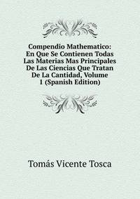 Compendio Mathematico: En Que Se Contienen Todas Las Materias Mas Principales De Las Ciencias Que Tratan De La Cantidad, Volume 1 (Spanish Edition)