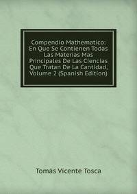 Compendio Mathematico: En Que Se Contienen Todas Las Materias Mas Principales De Las Ciencias Que Tratan De La Cantidad, Volume 2 (Spanish Edition)