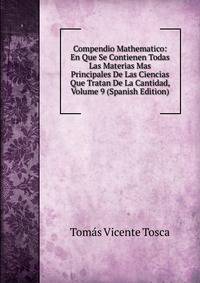 Compendio Mathematico: En Que Se Contienen Todas Las Materias Mas Principales De Las Ciencias Que Tratan De La Cantidad, Volume 9 (Spanish Edition)