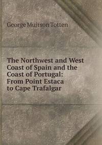 The Northwest and West Coast of Spain and the Coast of Portugal: From Point Estaca to Cape Trafalgar
