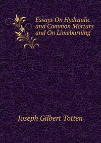 Essays On Hydraulic and Common Mortars and On Limeburning