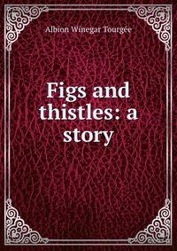 Figs and thistles: a story