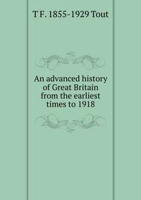 An advanced history of Great Britain from the earliest times to 1918