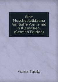 Eine Muschelkalkfauna Am Golfe Von Ismid in Kleinasien . (German Edition)