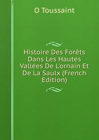 Histoire Des For?ts Dans Les Hautes Vall?es De L'ornain Et De La Saulx (French Edition)
