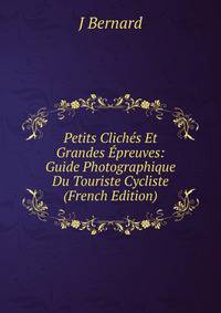 Petits Cliches Et Grandes Epreuves: Guide Photographique Du Touriste Cycliste (French Edition)