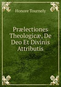 Pr?lectiones Theologic?, De Deo Et Divinis Attributis
