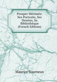 Prosper Merimee: Ses Portraits, Ses Dessins, Sa Bibliotheque (French Edition)