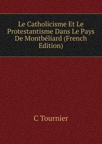 Le Catholicisme Et Le Protestantisme Dans Le Pays De Montbeliard (French Edition)