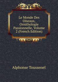 Le Monde Des Oiseaux, Ornithologie Passionnelle, Volume 2 (French Edition)