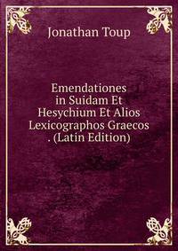 Emendationes in Suidam Et Hesychium Et Alios Lexicographos Graecos . (Latin Edition)