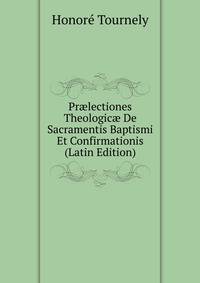Pr?lectiones Theologic? De Sacramentis Baptismi Et Confirmationis (Latin Edition)