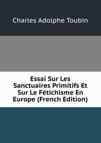 Essai Sur Les Sanctuaires Primitifs Et Sur Le Fetichisme En Europe (French Edition)