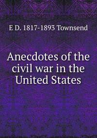 Anecdotes of the civil war in the United States