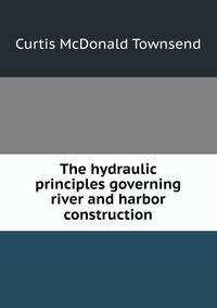 The hydraulic principles governing river and harbor construction