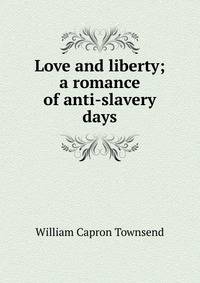 Love and liberty; a romance of anti-slavery days