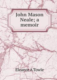 John Mason Neale; a memoir