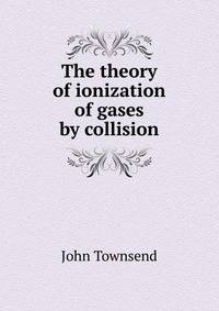 The theory of ionization of gases by collision