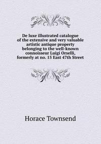 De luxe illustrated catalogue of the extensive and very valuable artistic antique property belonging to the well-known connoisseur Luigi Orselli, formerly at no. 15 East 47th Street
