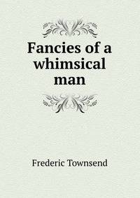 Fancies of a whimsical man