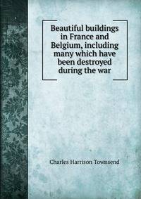 Beautiful buildings in France and Belgium, including many which have been destroyed during the war