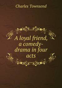 A loyal friend, a comedy-drama in four acts