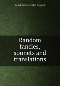 Random fancies, sonnets and translations