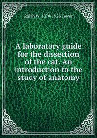 A laboratory guide for the dissection of the cat. An introduction to the study of anatomy