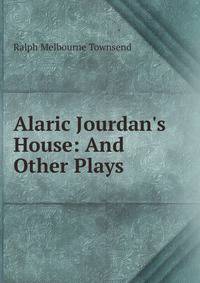 Alaric Jourdan's House: And Other Plays
