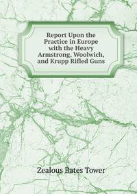 Report Upon the Practice in Europe with the Heavy Armstrong, Woolwich, and Krupp Rifled Guns