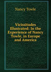Vicissitudes Illustrated: In the Experience of Nancy Towle, in Europe and America