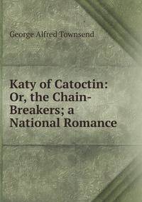 Katy of Catoctin: Or, the Chain-Breakers; a National Romance