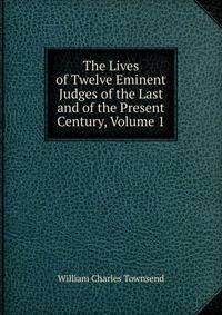 The Lives of Twelve Eminent Judges of the Last and of the Present Century, Volume 1
