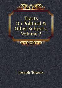 Tracts On Political &amp; Other Subjects, Volume 2