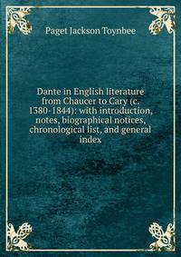 Dante in English literature from Chaucer to Cary (c. 1380-1844): with introduction, notes, biographical notices, chronological list, and general index