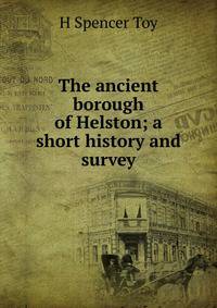The ancient borough of Helston; a short history and survey