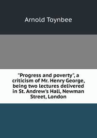 "Progress and poverty", a criticism of Mr. Henry George, being two lectures delivered in St. Andrew's Hall, Newman Street, London
