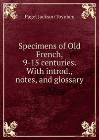 Specimens of Old French, 9-15 centuries. With introd., notes, and glossary