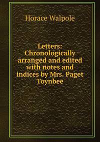 Letters: Chronologically arranged and edited with notes and indices by Mrs. Paget Toynbee