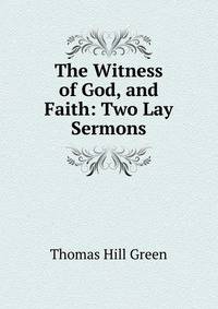 The Witness of God, and Faith: Two Lay Sermons