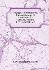 Voyage Mineralogique, Philosophique, Et Historique, En Toscane, Volume 1 (French Edition)