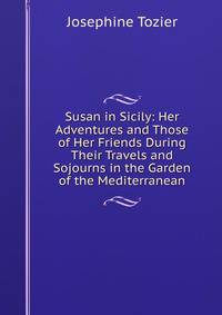 Susan in Sicily: Her Adventures and Those of Her Friends During Their Travels and Sojourns in the Garden of the Mediterranean