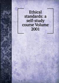 Ethical standards: a self-study course Volume 2001