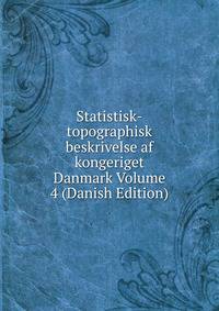 Statistisk-topographisk beskrivelse af kongeriget Danmark Volume 4 (Danish Edition)