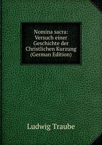 Nomina sacra: Versuch einer Geschichte der Christlichen Kurzung (German Edition)