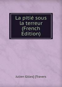La pitie sous la terreur (French Edition)